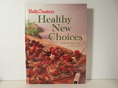 Betty Crocker's Healthy New Choices: A Fresh Approach to Eating Well