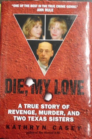 Die, My Love: A True Story of Revenge, Murder, and Two Texas Sisters
