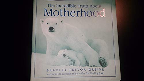 The Incredible Truth About Motherhood