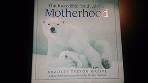 The Incredible Truth About Motherhood 