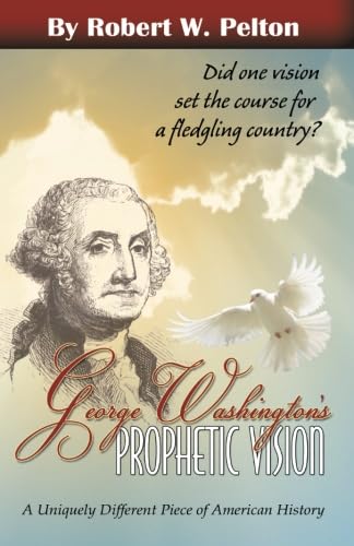 George Washington's Prophetic Vision: A Uniquely Different Piece of American History