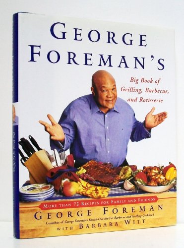 George Foreman's Big Book of Grilling, Barbecue, and Rotisserie