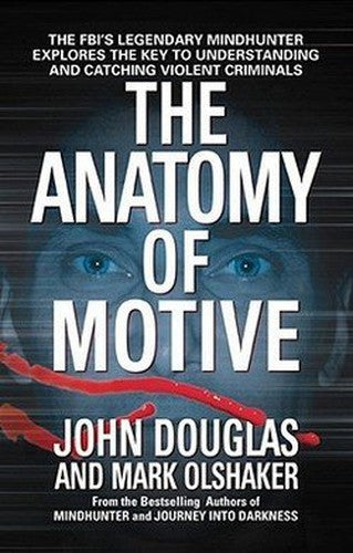 Anatomy of Motive - The FBI's Legendary Mindhunter Explores the Key to Understanding & Catching Violent Criminals (99) by Douglas, John E - Olshaker, Mark [Mass Market Paperback (2000)]
