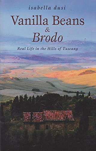 Vanilla Beans and Brodo: Real Life in the Hills of Tuscany