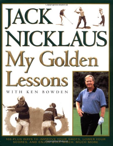 "My Golden Lessons: 100 Plus ways Improve yr Shots, Lower yr Scores and Enjoy Golf Much More "