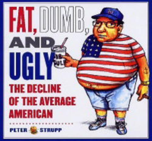 Fat, Dumb and Ugly