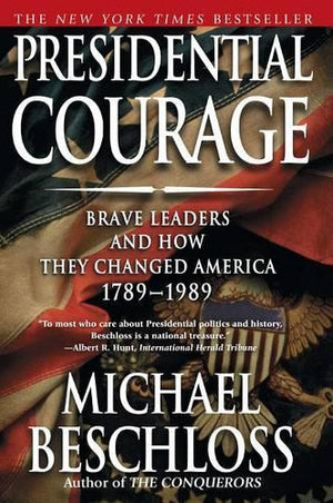 Presidential Courage: Brave Leaders and How They Changed America 1789-1989