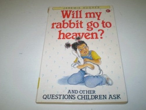 Will My Rabbit Go to Heaven? and Other Questions Children Ask