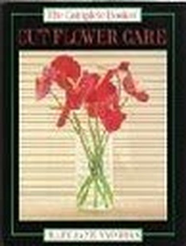 The Complete Book of Cut Flower Care