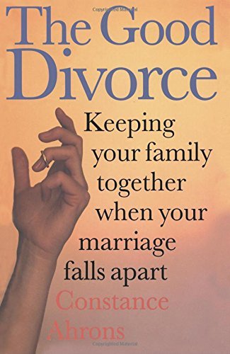 The Good Divorce: Keeping Your Family Together When Your Marriage Falls Apart