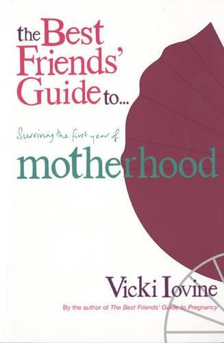 Best Friends' Guide to Surviving the First Year of Motherhood