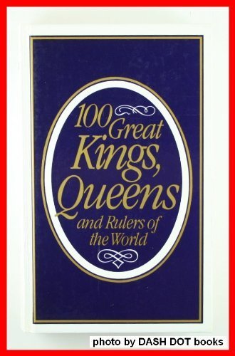 '100 GREAT KINGS, QUEENS AND RULERS OF THE WORLD'