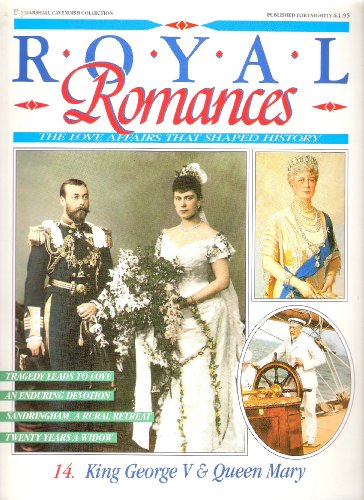 KING GEORGE V  QUEEN MARY ROYAL ROMANCES THE LOVE AFFAIRS THAT SHAPED HISTORY
