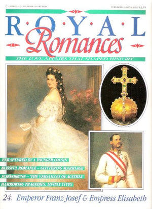 Royal Romances. Emperor Franz Josef and Empress Elisabeth. 24. The Love Affair That Shaped History