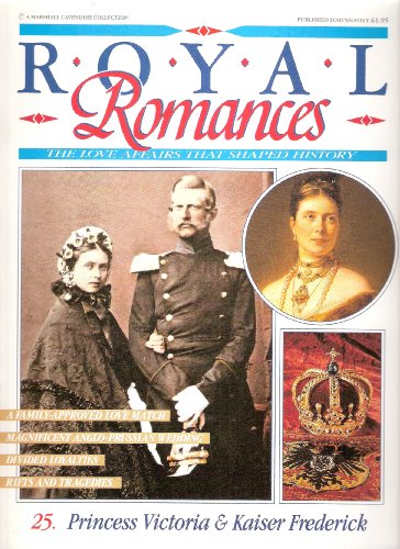 Royal Romances. Princess Victoria and Kaiser Frederick. 25. The Love Affair That Shaped History