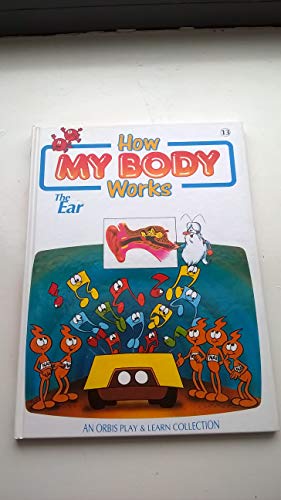 How My Body Works : The Ear (An Orbis Play and Learn Collection)