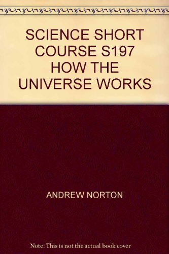 SCIENCE SHORT COURSE S197 HOW THE UNIVERSE WORKS