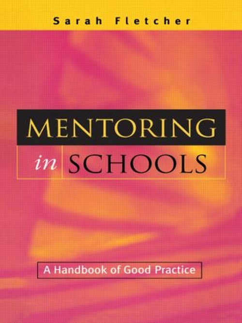 [BP] MENTORING IN SCHOOLS: A HANDBOOK OF GOOD PRACTICE By Sarah Fletcher