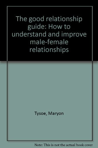 The Good Relationship Guide: How To Understand And Improve Male-Female Relationships