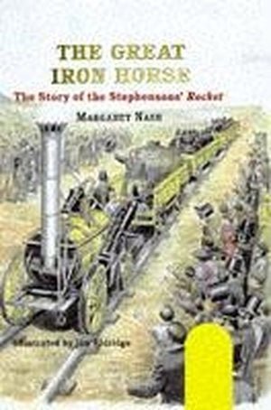 The Great Iron Horse: The Story Of Stephenson's Rocket