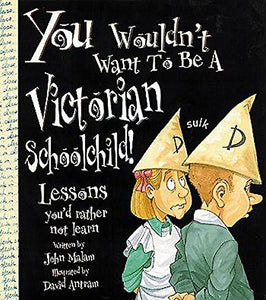 You Wouldn't Want To Be: A Victorian Schoolchild 