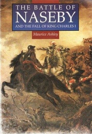 The Battle of Naseby and the Fall of King Charles I