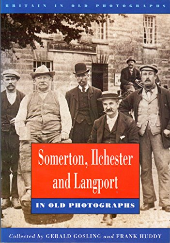 Somerton, Ilchester and Langport in Old Photographs
