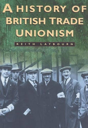 A History of British Trade Unionism, c.1770-1990