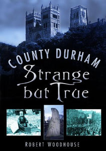 County Durham Strange but True 