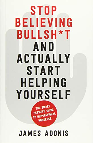 Stop Believing Bullshit and Actually Start Helping Yourself