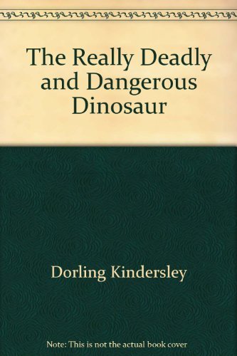 The Really Deadly and Dangerous Dinosaur
