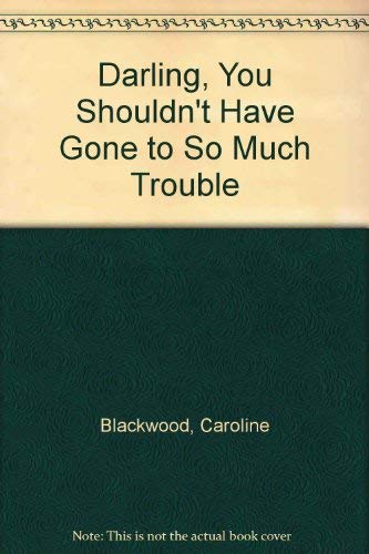 Darling, You Shouldn't Have Gone to So Much Trouble