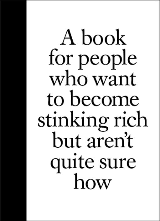 A Book for People Who Want to Become Stinking Rich but Aren't Quite Sure How