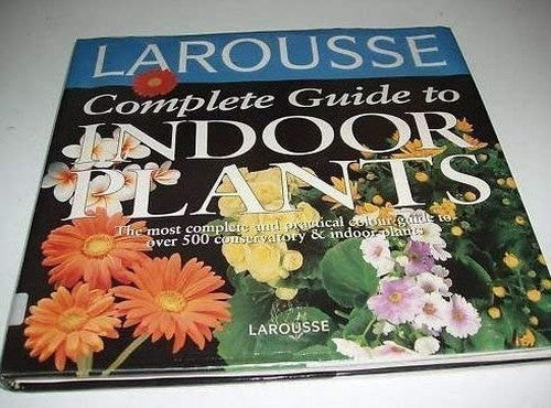 Larousse Complete Guide to Indoor Plants