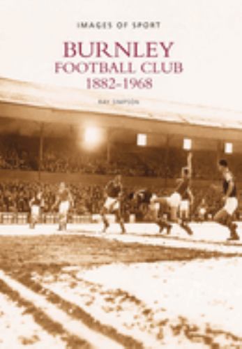 Burnley Football Club 1882-1968: Images of Sport