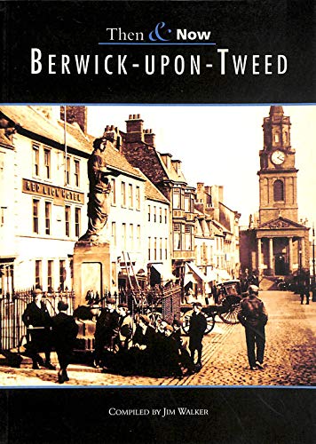 Berwick Upon Tweed Then & Now