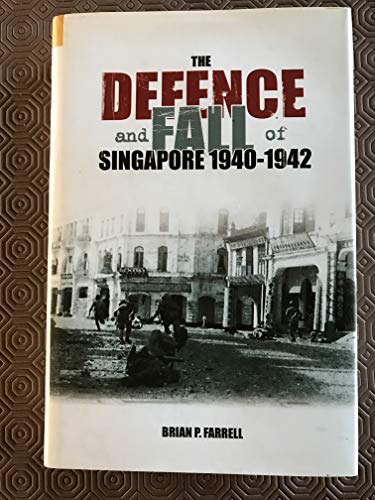 The Defence and Fall of Singapore 1941-1942
