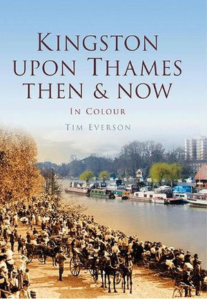 Kingston-upon-Thames: Then & Now