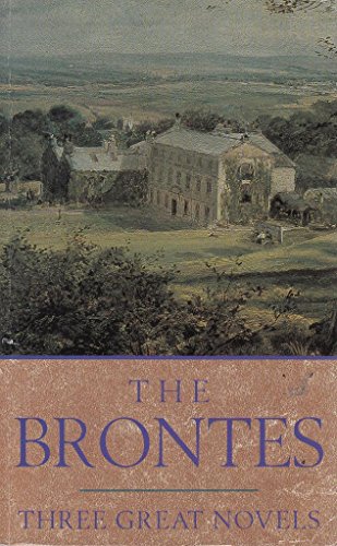 The Brontes: Three Great Novels: Jane Eyre, Wuthering Heights And Agnes Grey