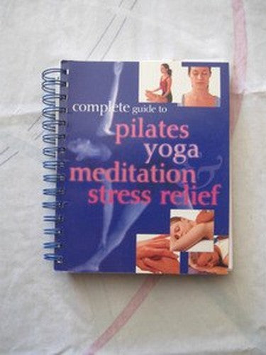 Complete Guide To Pilates, Yoga, Meditation and Stress Relief