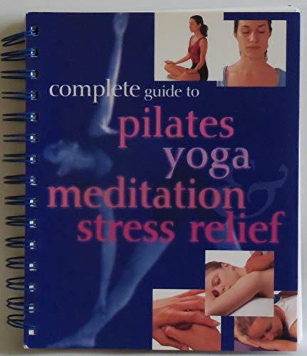 Complete Guide to Pilates, Yoga, Meditation & Stress Relief