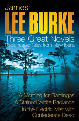 James Lee Burke: 3 Great Novels: Robicheaux Tales From Louisiana