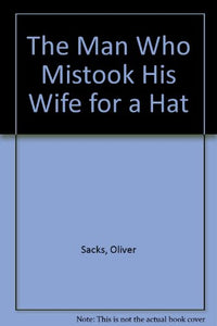The Man Who Mistook His Wife For A Hat 
