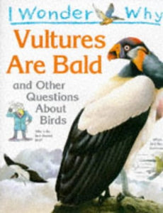 I Wonder Why Vultures are Bald and Other Questions About Birds 