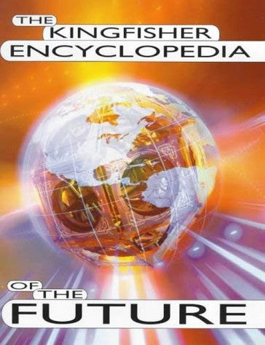 The Kingfisher Encyclopedia of the Future