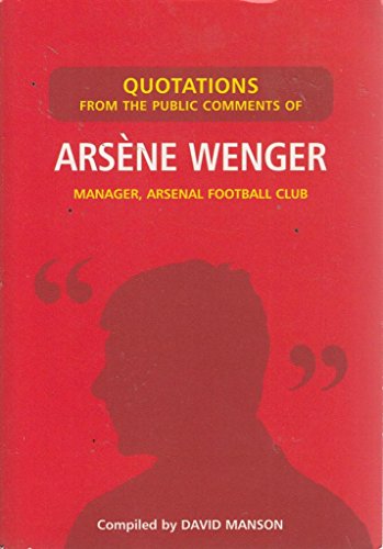 Quotations from the Public Comments of Arsene Wenger. Manager, Arsenal Football Club