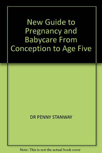New Guide to Pregnancy and Babycare From Conception to Age Five