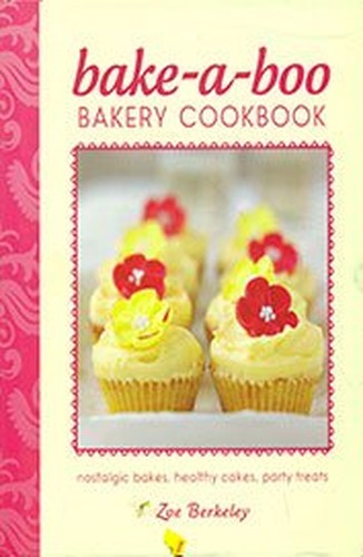 bake-a-boo Bakery Cookbook : nostalgic bakes, healthy cakes, party treats