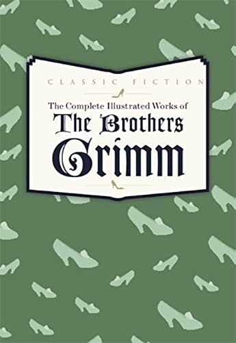 The Complete Illustrated Works of the Brothers Grimm