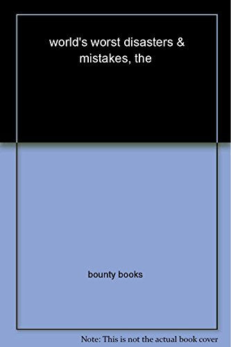 The World's Worst Disasters & Mistakes
